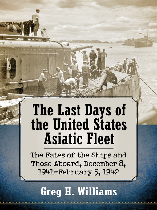 Title details for The Last Days of the United States Asiatic Fleet by Greg H. Williams - Available